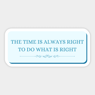 The time is always right to do the right thing Sticker